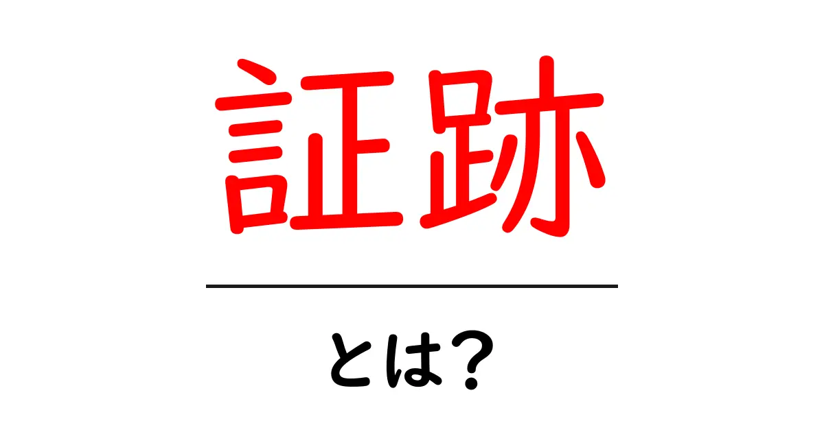 証跡・とは？初心者にも分かる意味と使い方共起語・同意語・対義語も併せて解説！