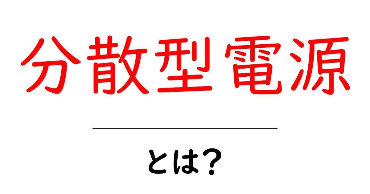 分散型電源とは？初心者にわかる基本とメリット共起語・同意語・対義語も併せて解説！