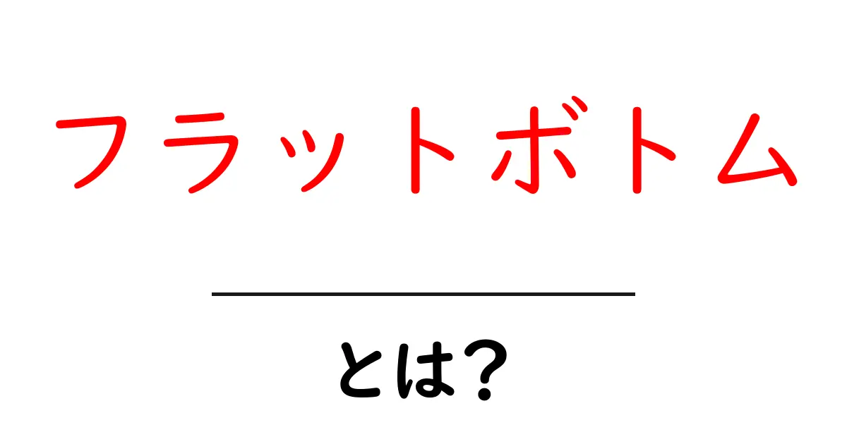 フラットボトム・とは？初心者が知っておくべき基礎と活用ガイド共起語・同意語・対義語も併せて解説！