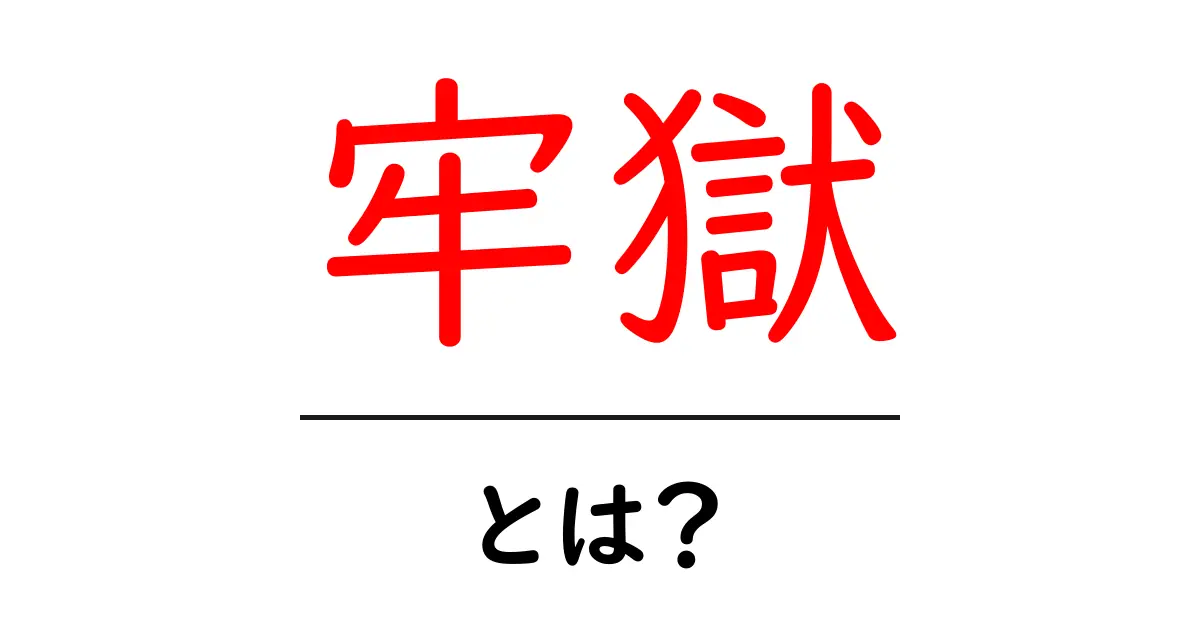 牢獄とは？初心者でもわかる意味と歴史の解説共起語・同意語・対義語も併せて解説！