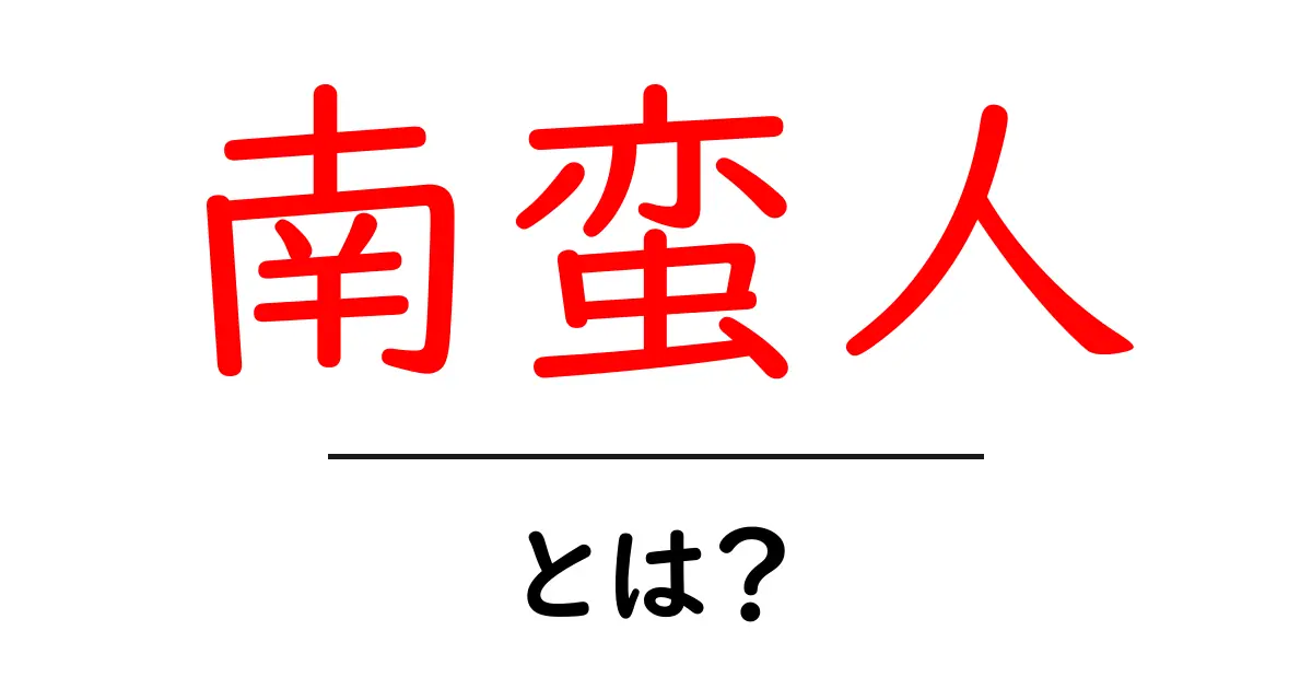 南蛮人とは？南蛮人の歴史と意味をわかりやすく解説共起語・同意語・対義語も併せて解説！