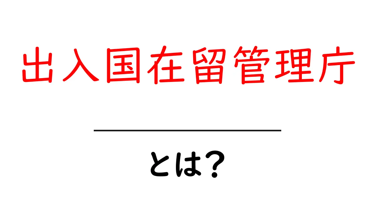 出入国在留管理庁とは？初心者向けに解説する基本と日本の出入国手続きの仕組み共起語・同意語・対義語も併せて解説！