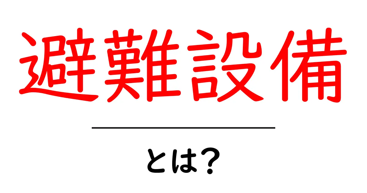避難設備とは？初心者にもわかる基本と家庭・学校での活用ガイド共起語・同意語・対義語も併せて解説！