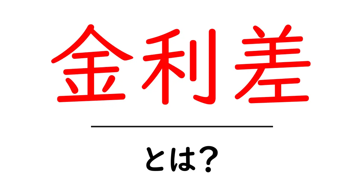 金利差とは？初心者にもわかる基本と実例共起語・同意語・対義語も併せて解説！