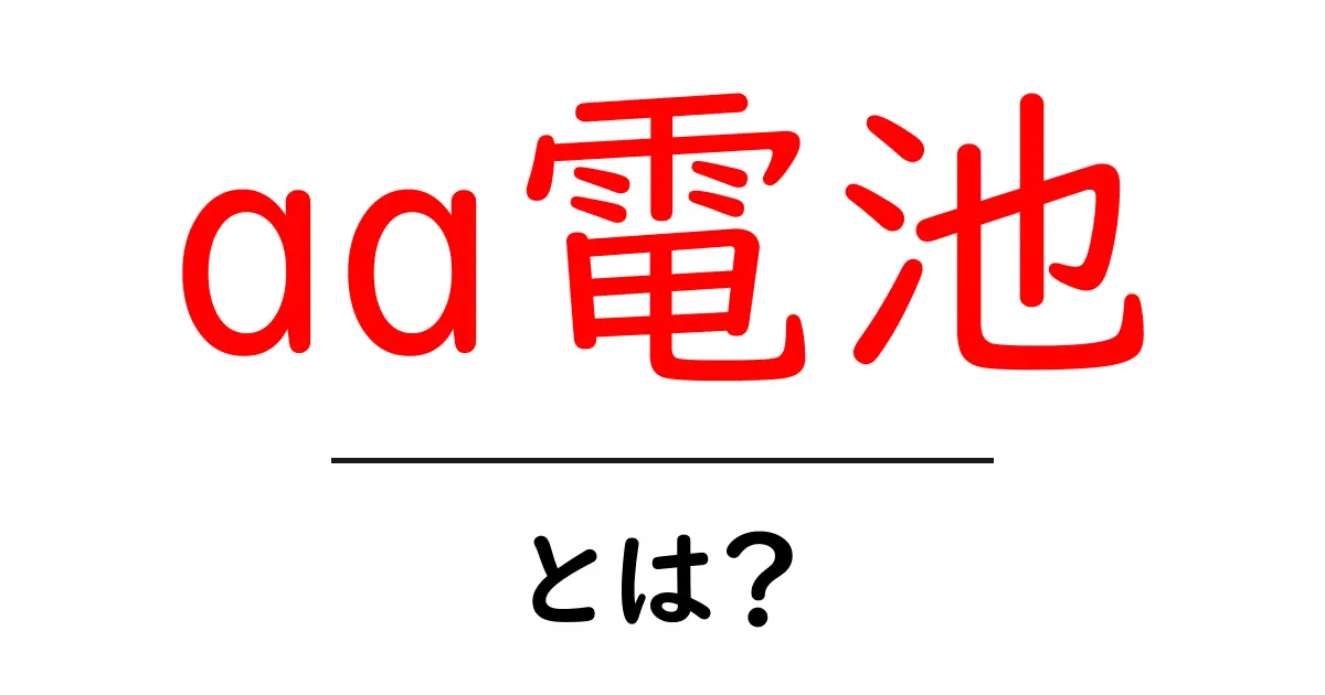 aa電池・とは?初心者が知るべき基礎と賢い選び方共起語・同意語・対義語も併せて解説!