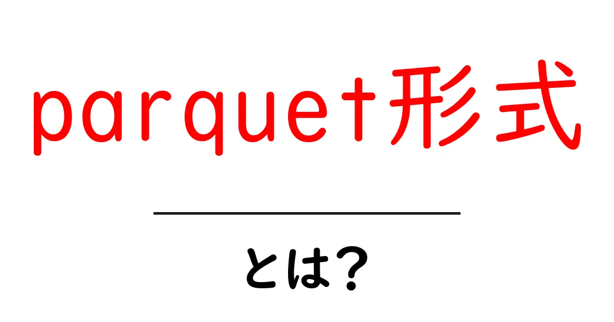 parquet形式・とは？初心者にもわかるデータ圧縮と高速分析の基本共起語・同意語・対義語も併せて解説！