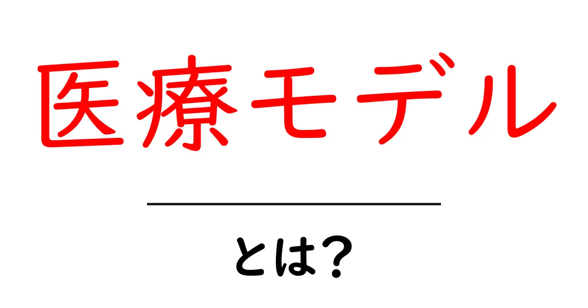医療モデル・とは？をわかりやすく解説する初心者向けガイド共起語・同意語・対義語も併せて解説！