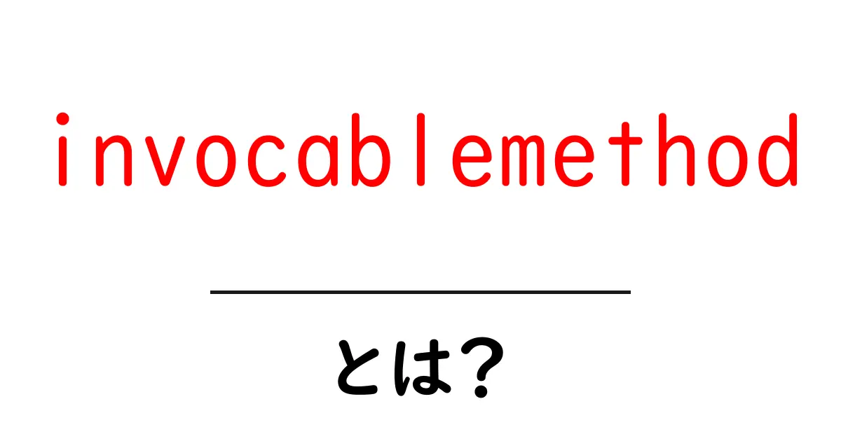 invocablemethodとは？初心者でもわかる使い方と実例共起語・同意語・対義語も併せて解説！