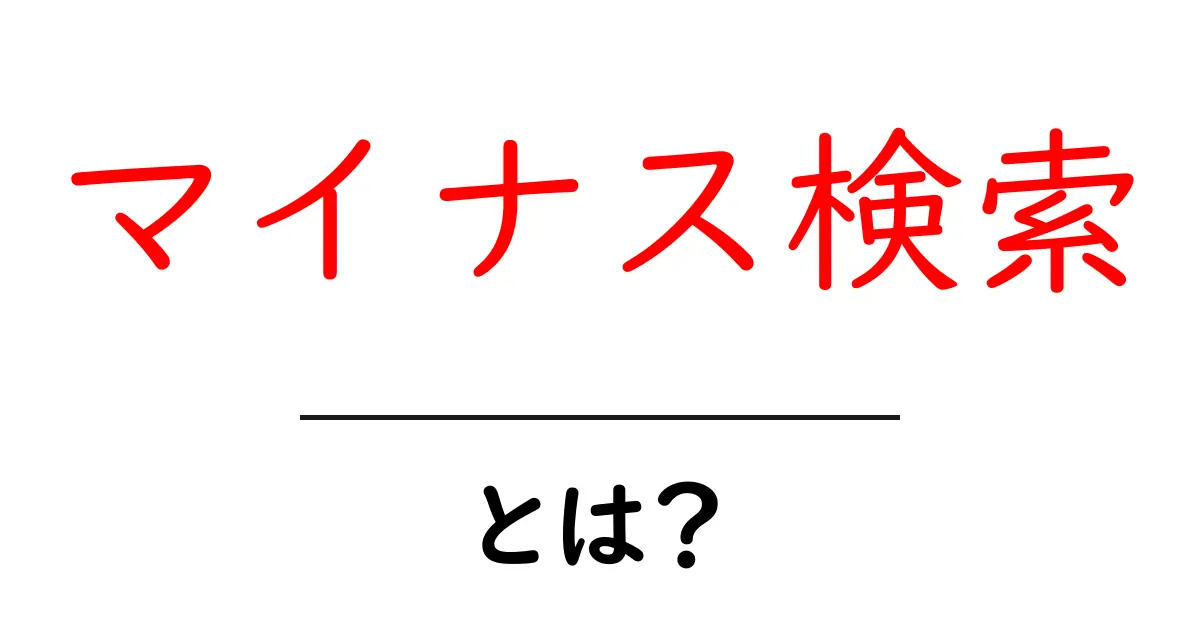 マイナス検索とは？初心者が今すぐ使えるコツと実例共起語・同意語・対義語も併せて解説！