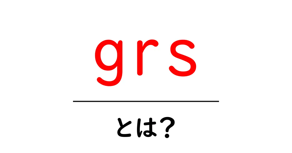 grs・とは？初心者向けに分かりやすく解説する基礎ガイド共起語・同意語・対義語も併せて解説！