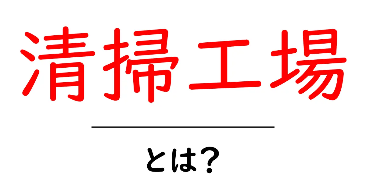 清掃工場とは？ごみを資源に変えるしくみをわかりやすく解説共起語・同意語・対義語も併せて解説！