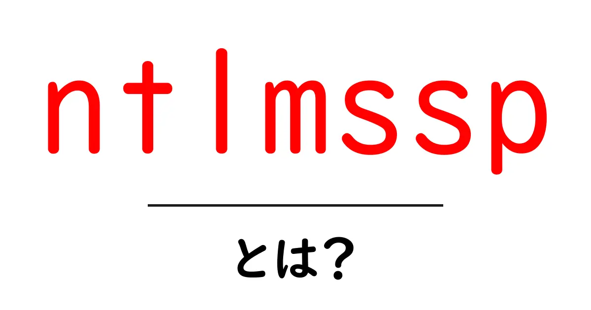 ntlmsspとは？初心者にも分かるNTLM認証のしくみと使われる場面共起語・同意語・対義語も併せて解説！