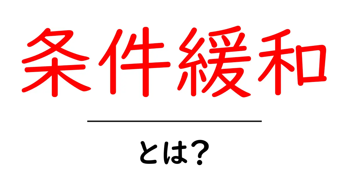条件緩和・とは？ 初心者でもすぐ理解できる基本ガイドと実例共起語・同意語・対義語も併せて解説！