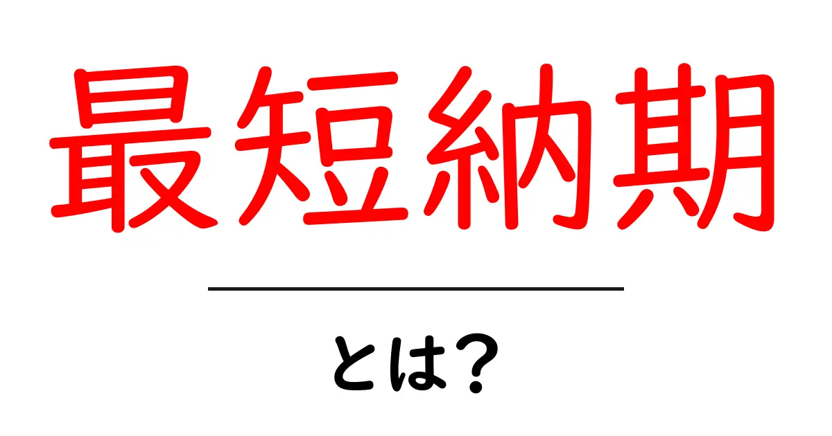 最短納期・とは?初心者でもわかる納期の基本と実践ガイド共起語・同意語・対義語も併せて解説!