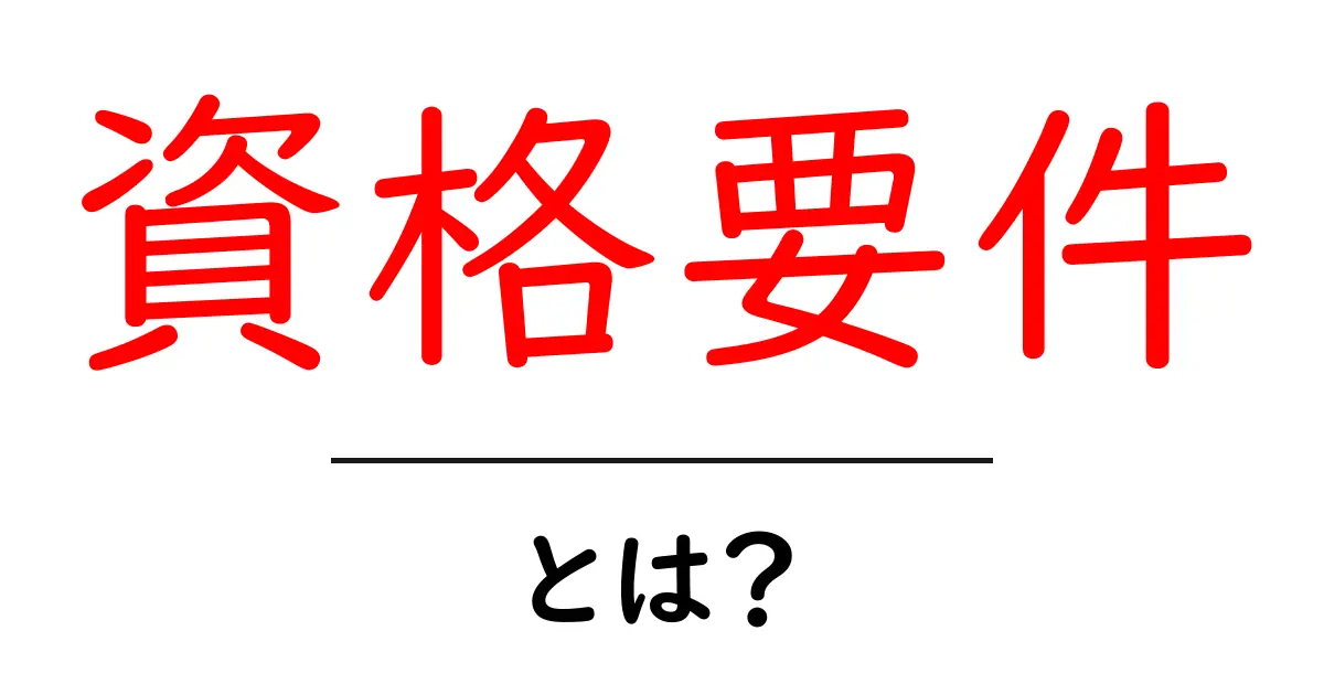 資格要件・とは？初心者にも分かる基本ガイド共起語・同意語・対義語も併せて解説！