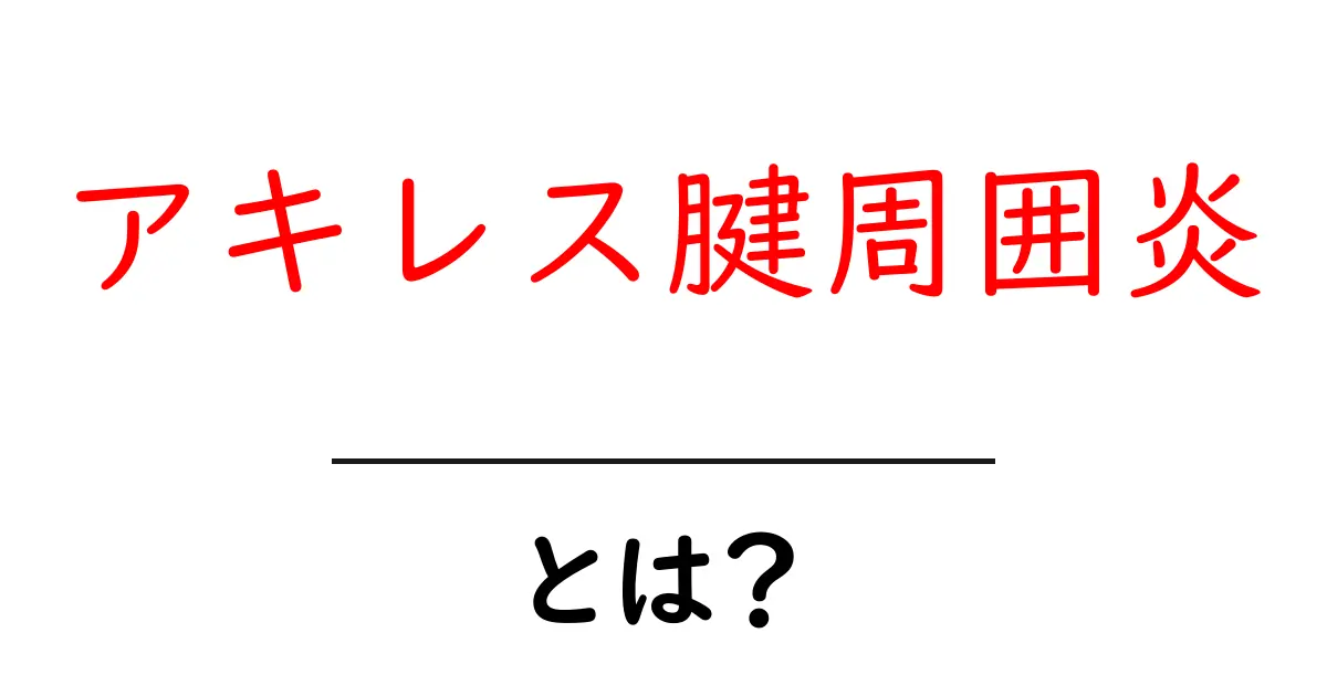 アキレス腱周囲炎・とは?痛みの原因と正しい対処法をわかりやすく解説共起語・同意語・対義語も併せて解説!