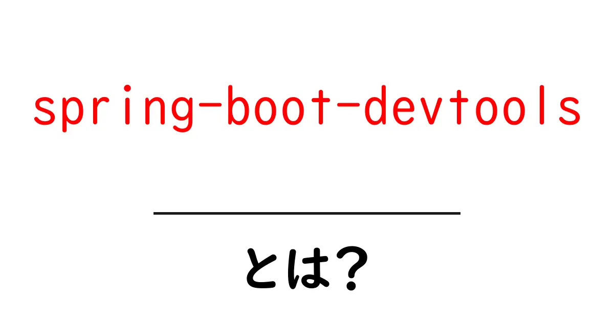 spring-boot-devtoolsとは？初心者にもわかる導入と使い方の徹底ガイド共起語・同意語・対義語も併せて解説！
