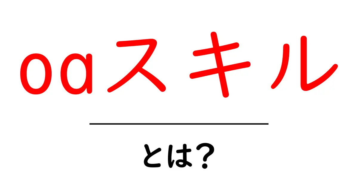 oaスキル・とは？初心者が今すぐ身につける基本と活用術共起語・同意語・対義語も併せて解説！