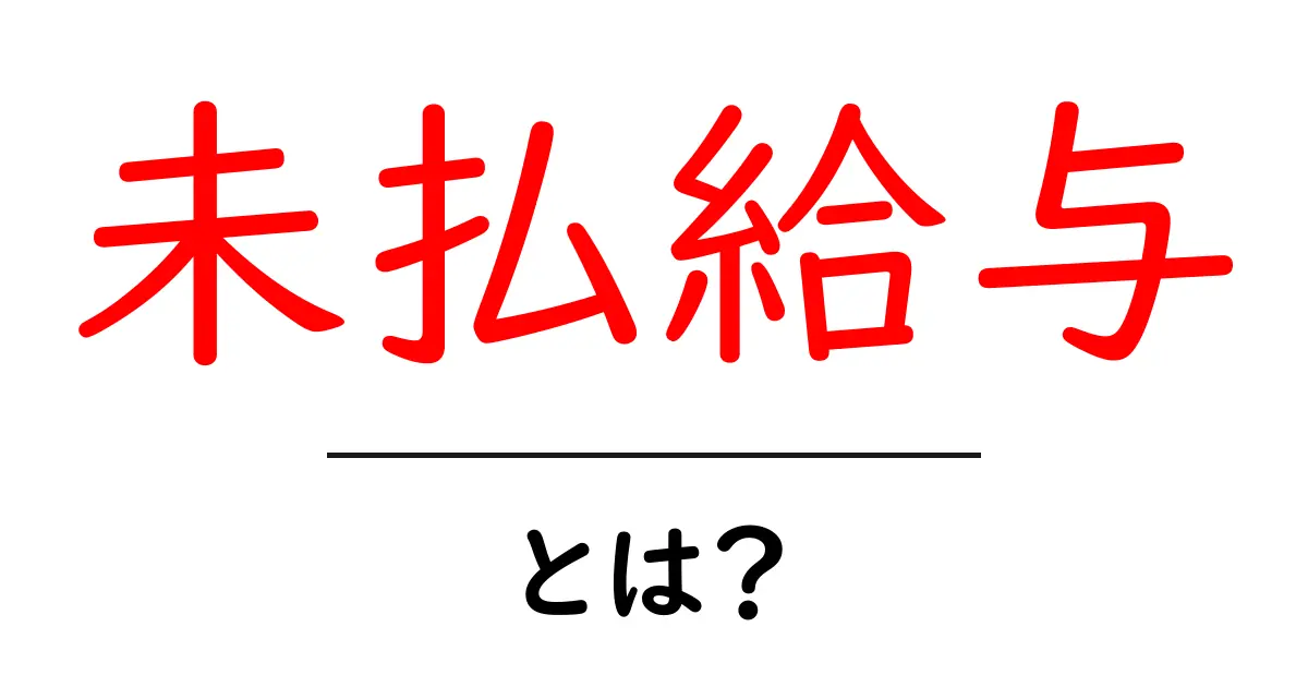未払給与・とは？今すぐ知っておきたい原因と正しい対処法共起語・同意語・対義語も併せて解説！