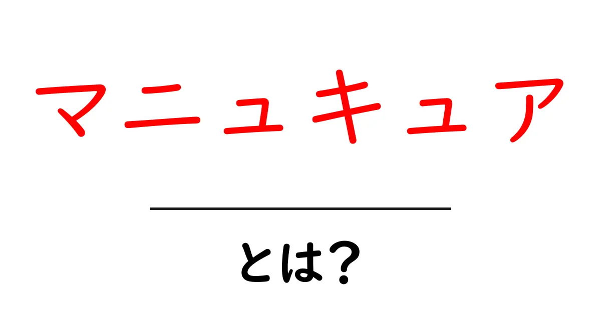 マニュキュア・とは？初心者でも分かる基本と選び方共起語・同意語・対義語も併せて解説！