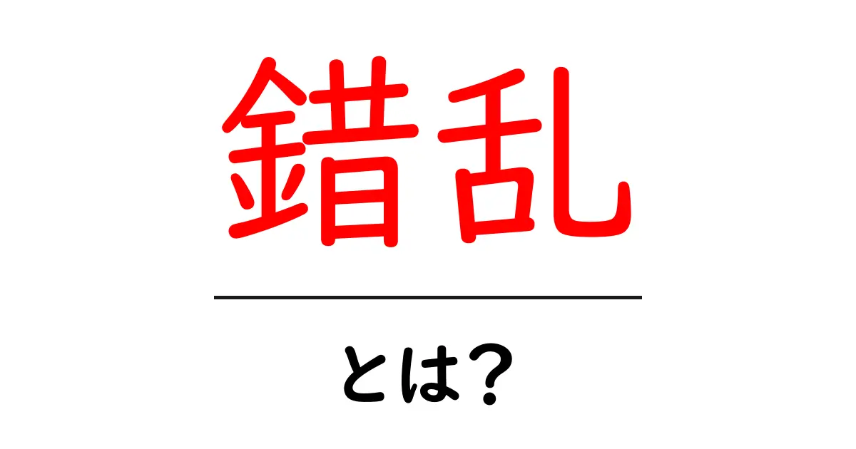 錯乱・とは？初心者にもわかる基礎解説と日常での対処共起語・同意語・対義語も併せて解説！