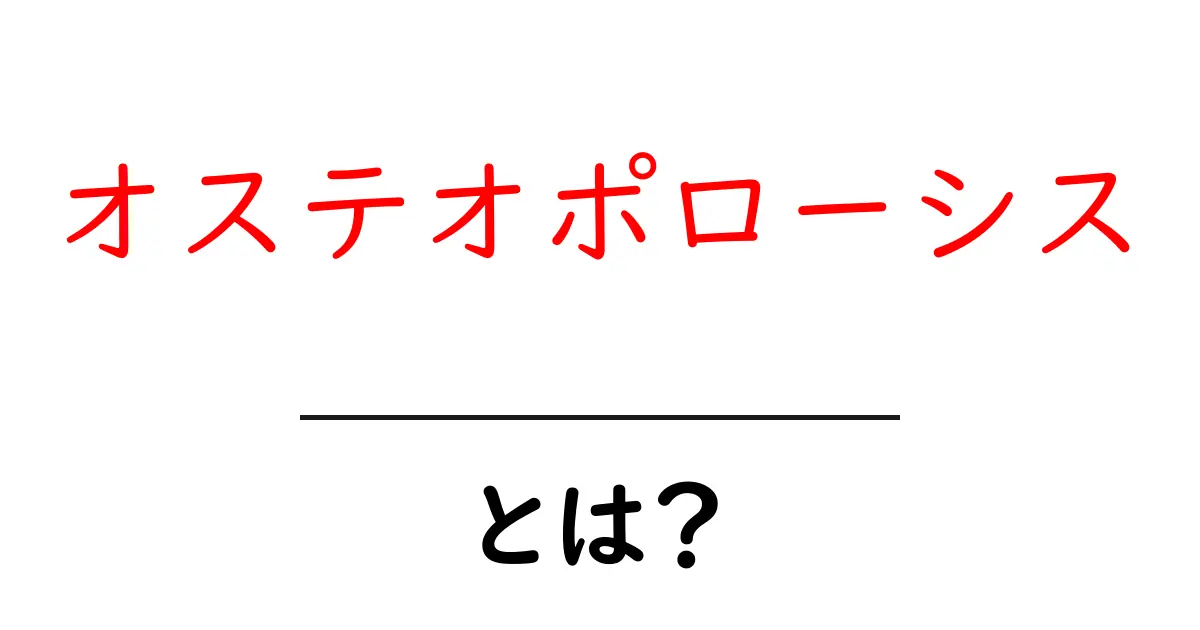 オステオポローシスとは？初心者向けにわかりやすく解説共起語・同意語・対義語も併せて解説！