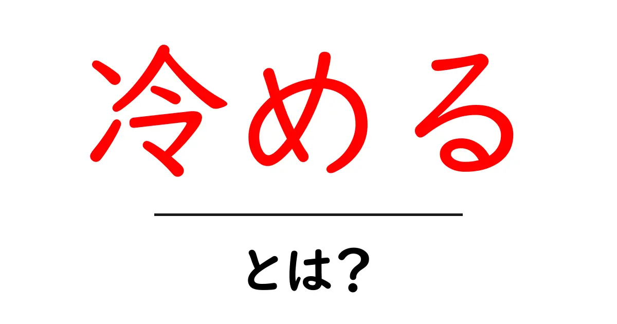 冷める・とは?を徹底解説:意味と使い方をわかりやすく共起語・同意語・対義語も併せて解説!