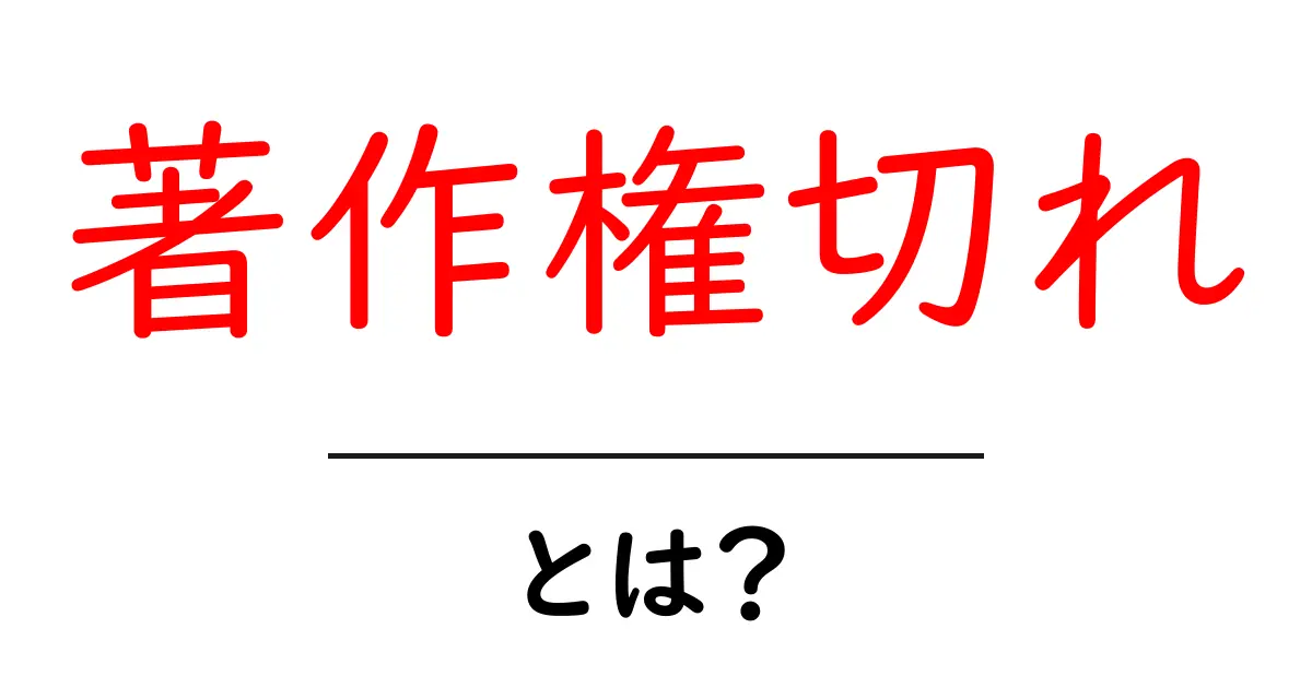 著作権切れとは？初心者が押さえるべきパブリックドメインの基礎と使い方共起語・同意語・対義語も併せて解説！
