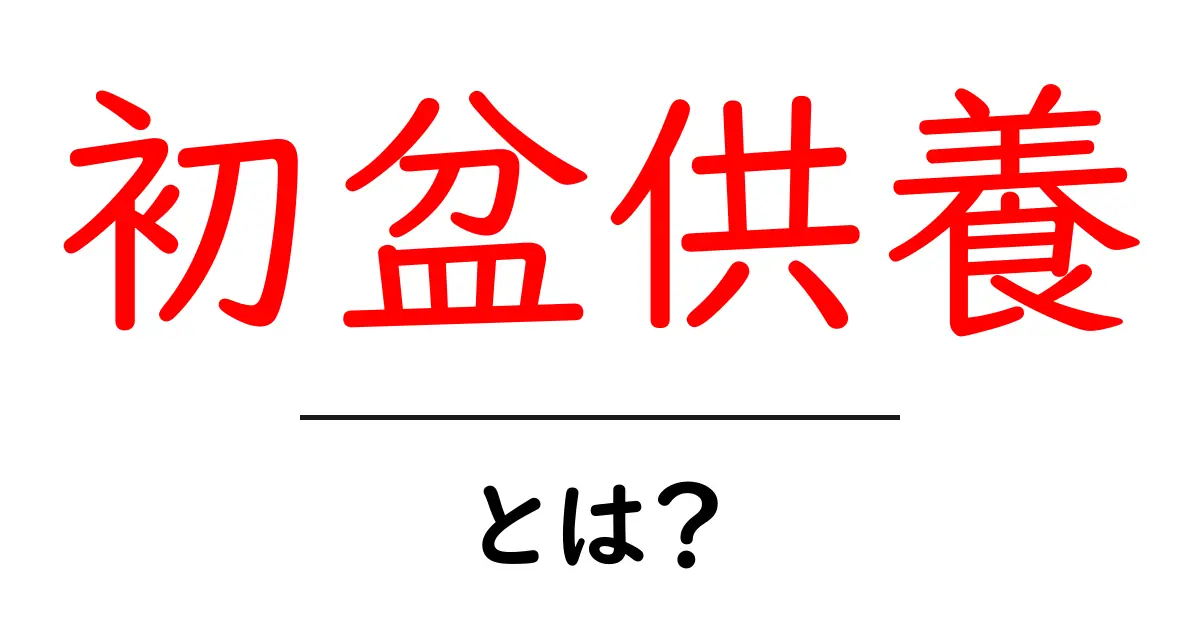 初盆供養とは? 初心者にもわかる基本と準備のすべて共起語・同意語・対義語も併せて解説!