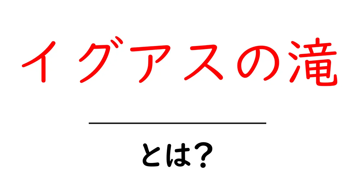 イグアスの滝とは？世界三大瀑布の魅力を徹底解説共起語・同意語・対義語も併せて解説！