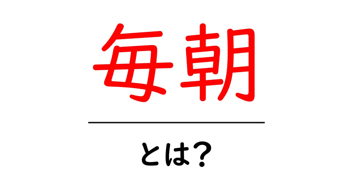 毎朝・とは？初心者向けに解説する、朝の時間を味方にする基本ガイド共起語・同意語・対義語も併せて解説！