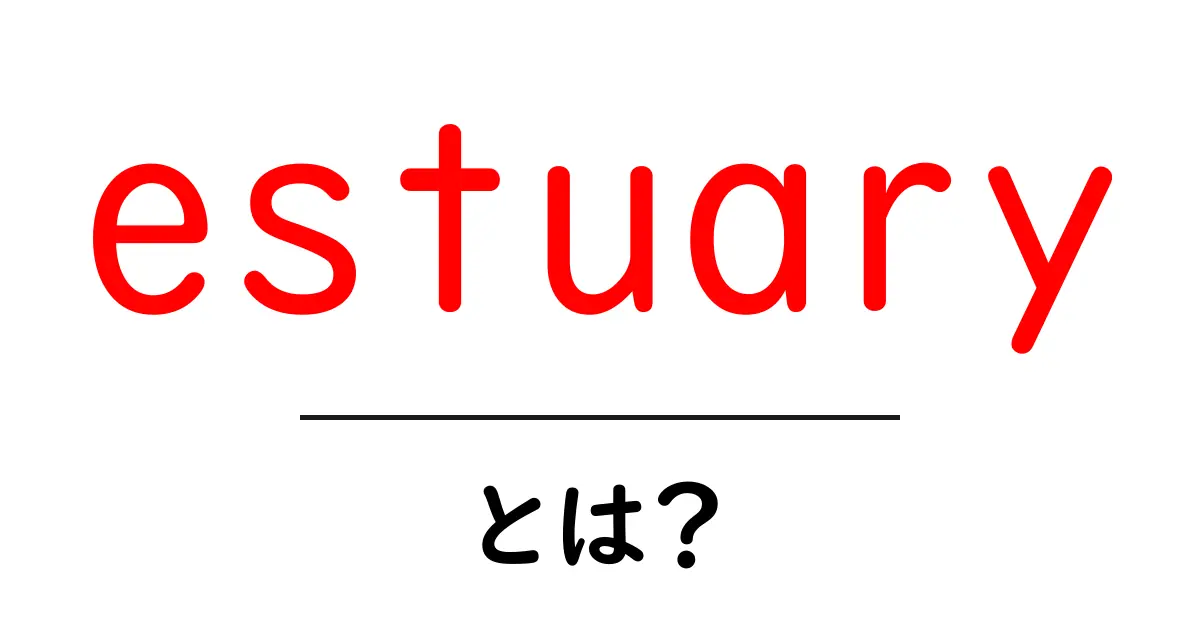 estuaryとは?初心者にもわかる意味と仕組みを解説共起語・同意語・対義語も併せて解説!