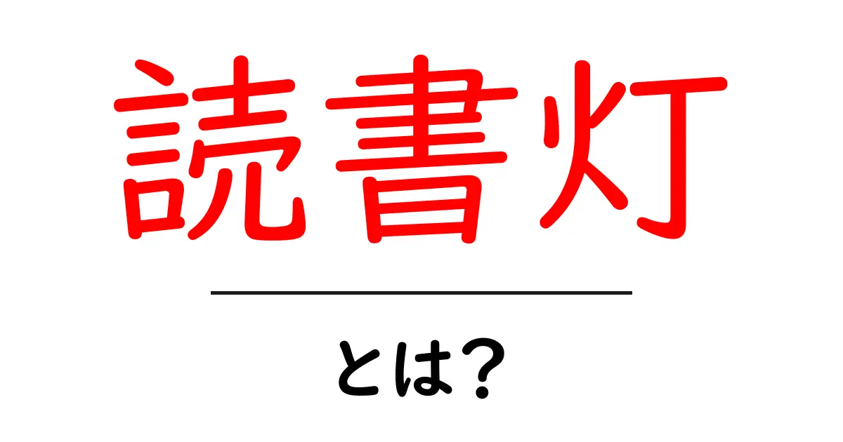 読書灯とは？初心者にも分かる徹底ガイド｜選び方と使い方を詳しく解説共起語・同意語・対義語も併せて解説！