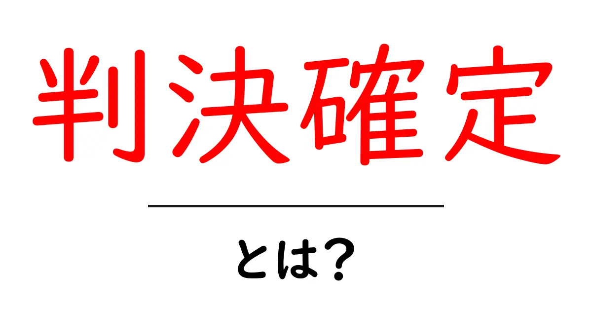 判決確定・とは?初心者にも分かるやさしい解説共起語・同意語・対義語も併せて解説!