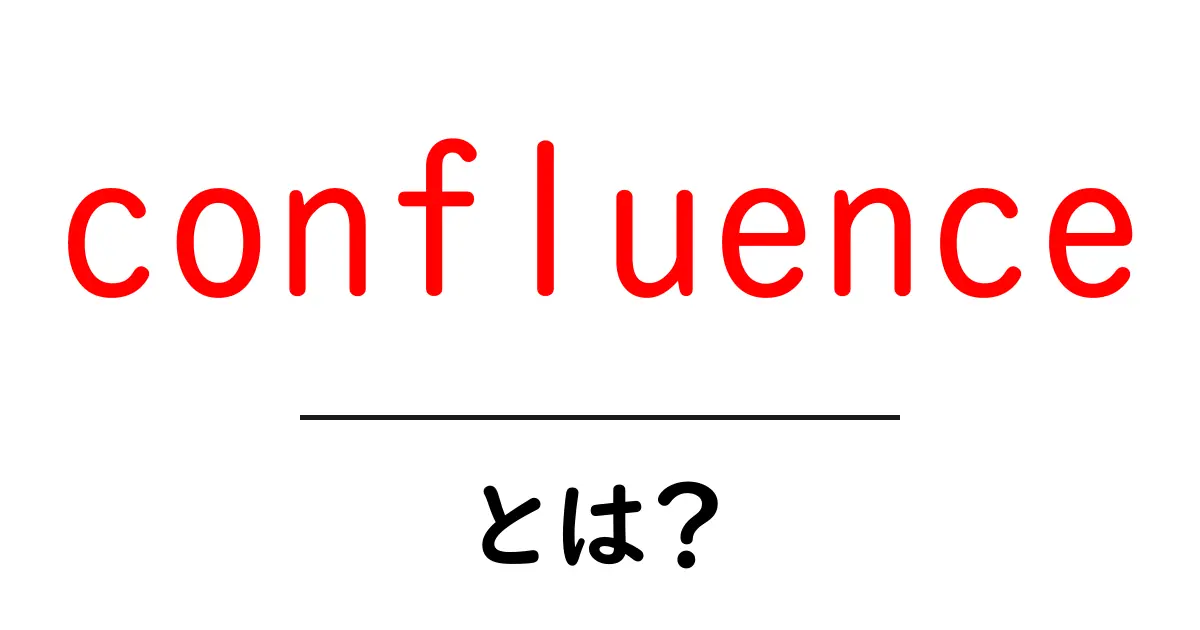 confluenceとは？初心者向けの使い方と基礎解説共起語・同意語・対義語も併せて解説！