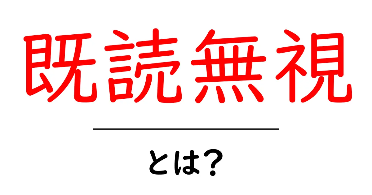 既読無視・とは? 意味とマナーを初心者向けに解説共起語・同意語・対義語も併せて解説!