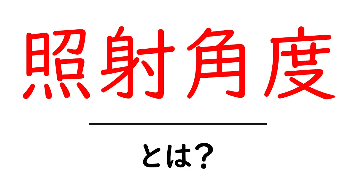 照射角度・とは？初心者にも分かる基本ガイド共起語・同意語・対義語も併せて解説！