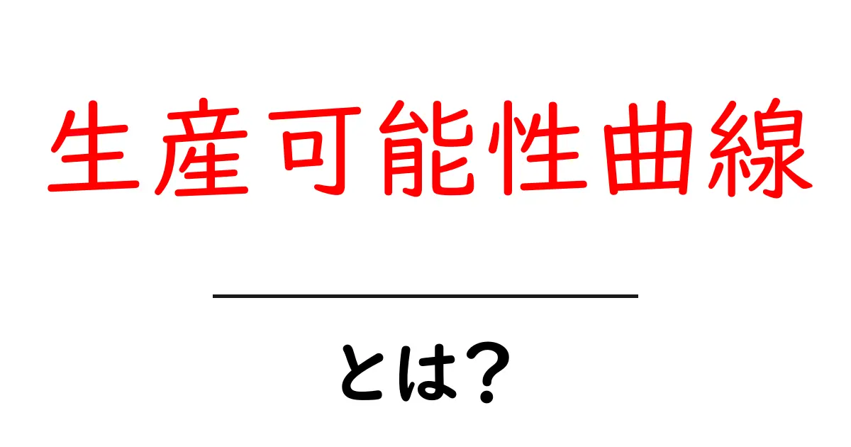 生産可能性曲線・とは？初心者にもわかる基本と身近な例共起語・同意語・対義語も併せて解説！
