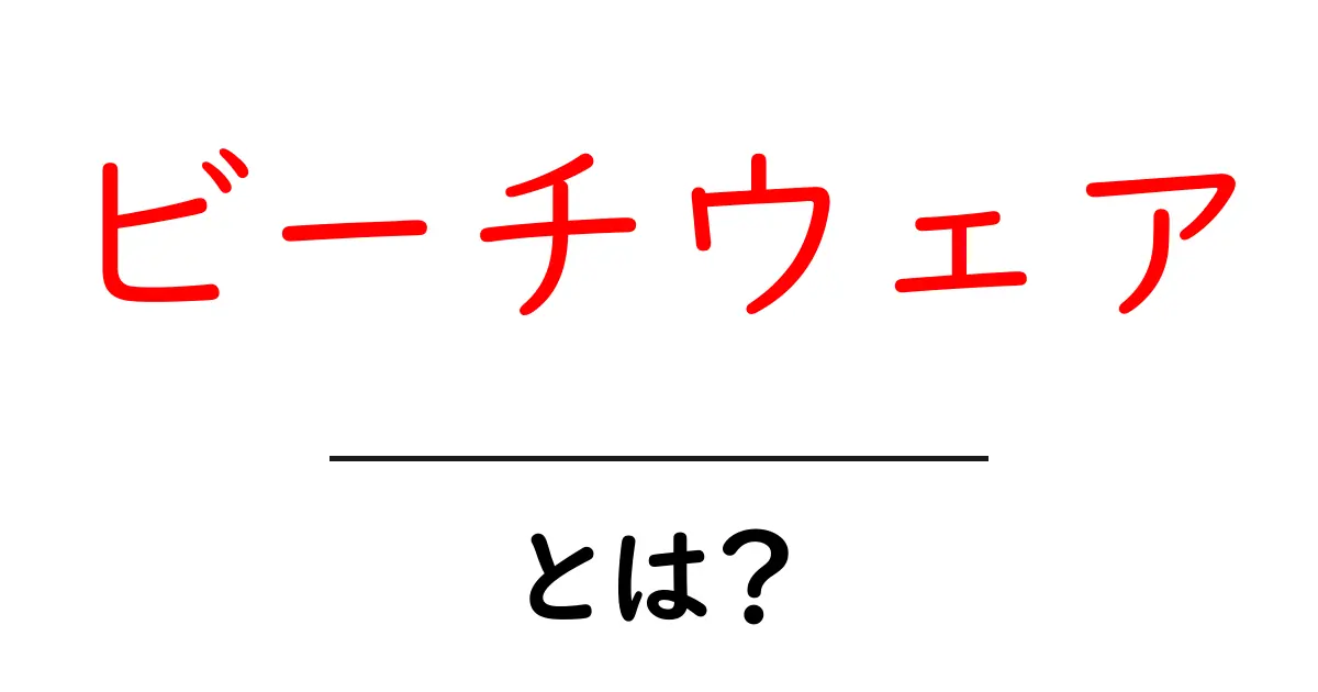 ビーチウェアとは？夏のおしゃれを楽しむ基本ガイド共起語・同意語・対義語も併せて解説！