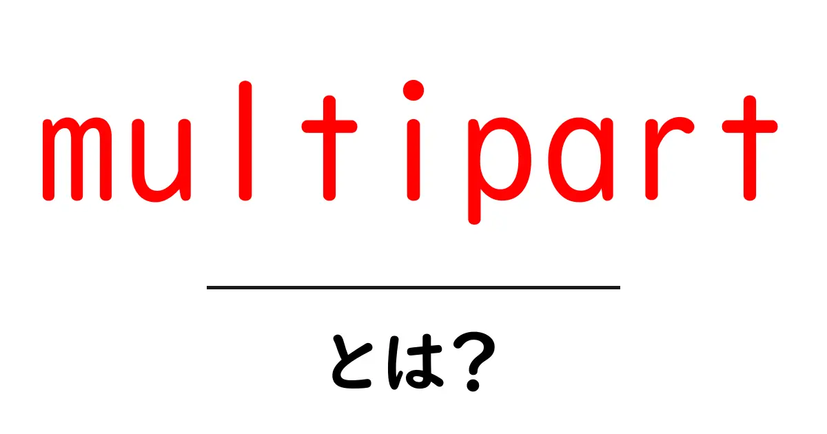 multipartとは？初心者向けの解説と使い方共起語・同意語・対義語も併せて解説！