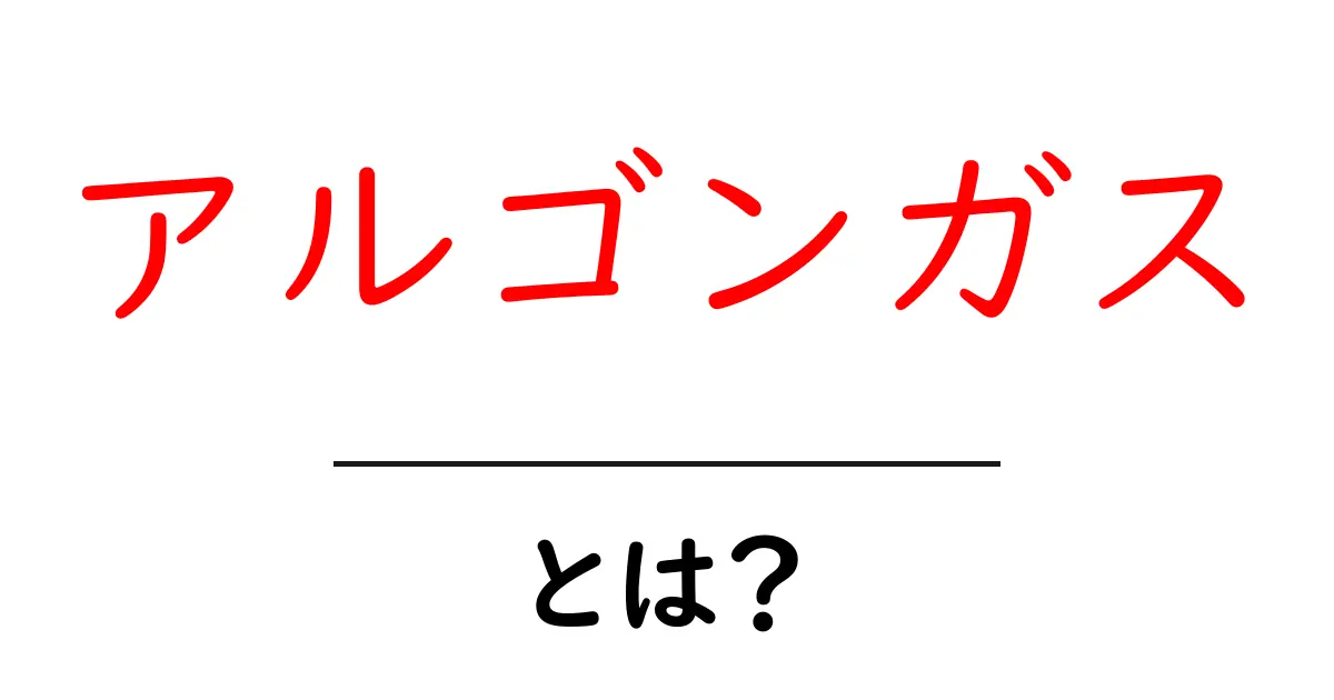 アルゴンガス・とは？初心者にもわかる基礎ガイド共起語・同意語・対義語も併せて解説！