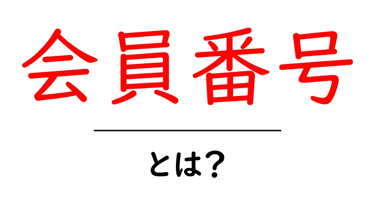 会員番号・とは？初心者でもわかる基本と使い方ガイド共起語・同意語・対義語も併せて解説！