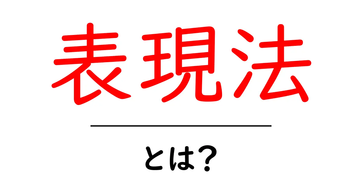 表現法とは?初心者が知っておきたい基本と実例を徹底解説共起語・同意語・対義語も併せて解説!