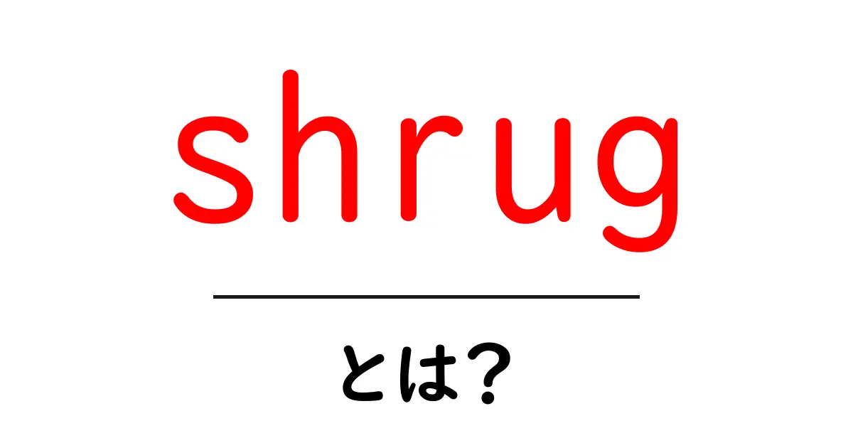 shrug・とは?意味と使い方を初心者向けにわかりやすく解説共起語・同意語・対義語も併せて解説!