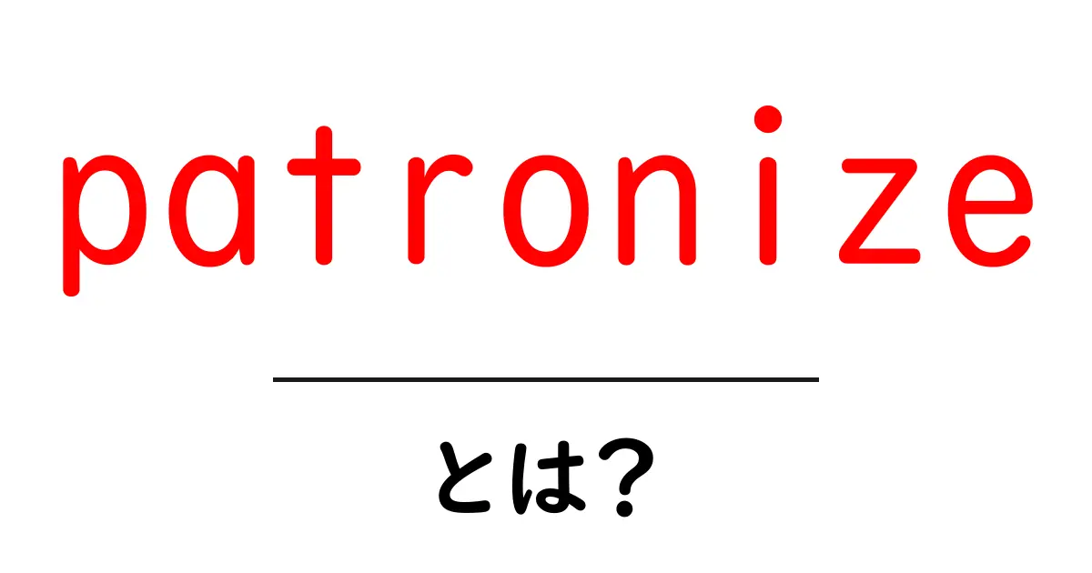 patronizeとは?意味と使い方を初心者向けに解説共起語・同意語・対義語も併せて解説!
