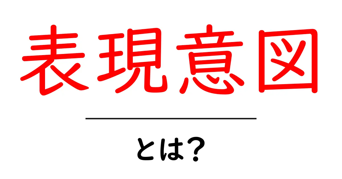 表現意図・とは?初心者向けガイド:伝えたい気持ちを正しく伝えるコツ共起語・同意語・対義語も併せて解説!