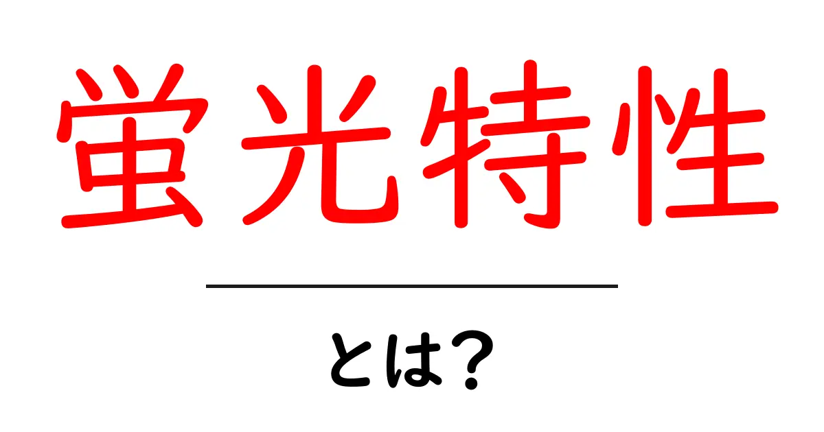 蛍光特性・とは？中学生にもわかるやさしい解説と身近な例共起語・同意語・対義語も併せて解説！