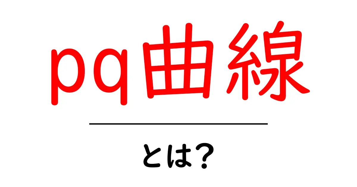 pq曲線・とは？初心者がすぐに理解できる基礎と実例共起語・同意語・対義語も併せて解説！