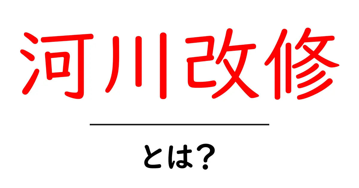 河川改修とは何か？初心者向け解説と私たちの暮らしへの影響共起語・同意語・対義語も併せて解説！