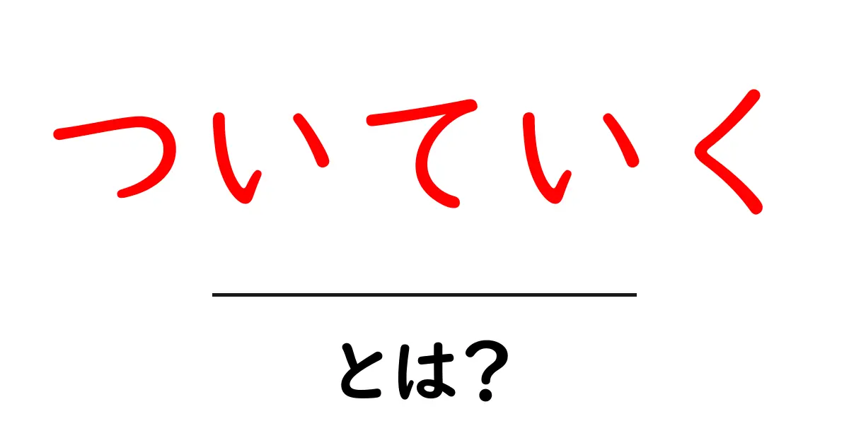 ついていく・とは？意味と使い方を初心者向けに解説共起語・同意語・対義語も併せて解説！